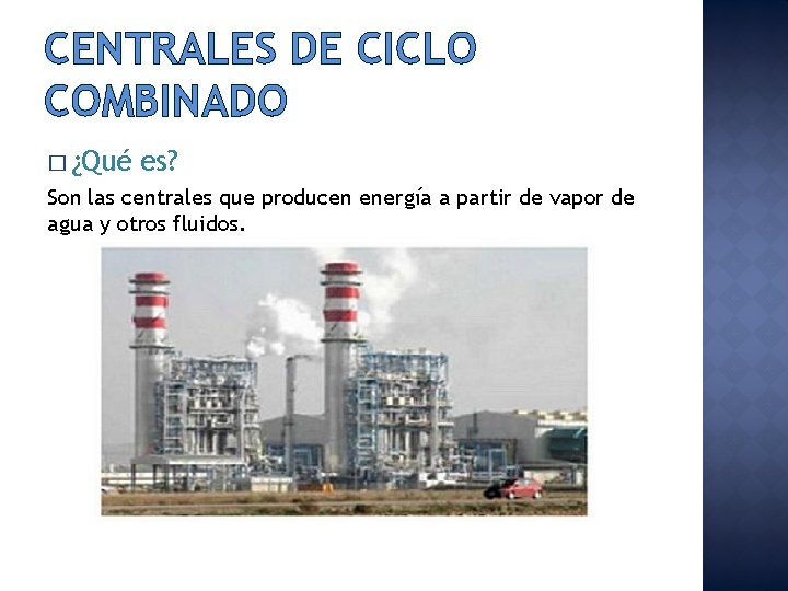 CENTRALES DE CICLO COMBINADO � ¿Qué es? Son las centrales que producen energía a