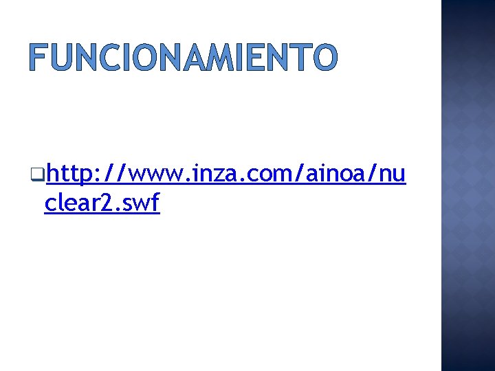 FUNCIONAMIENTO qhttp: //www. inza. com/ainoa/nu clear 2. swf 