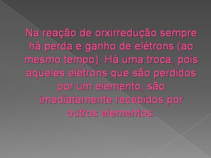 Na reação de orxirredução sempre há perda e ganho de elétrons (ao mesmo tempo).