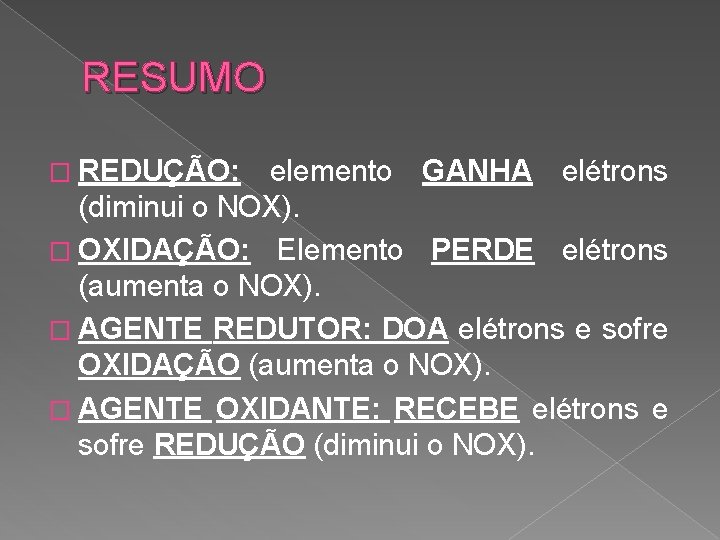 RESUMO � REDUÇÃO: elemento GANHA elétrons (diminui o NOX). � OXIDAÇÃO: Elemento PERDE elétrons