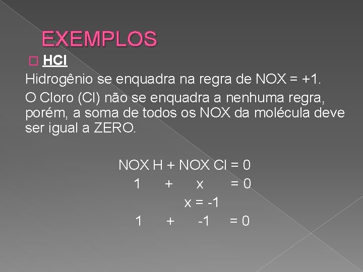 EXEMPLOS HCl Hidrogênio se enquadra na regra de NOX = +1. O Cloro (Cl)
