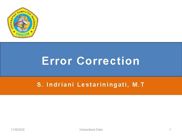 Error Correction S. Indriani Lestariningati, M. T 11/9/2020 Komunikasi Data 1 