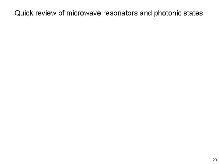 Quick review of microwave resonators and photonic states 20 