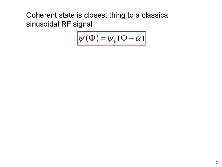 Coherent state is closest thing to a classical sinusoidal RF signal 21 