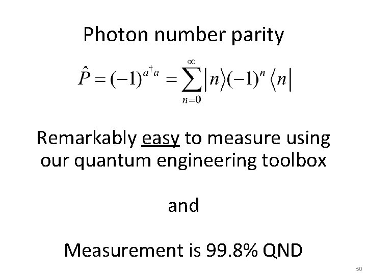 Photon number parity Remarkably easy to measure using our quantum engineering toolbox and Measurement