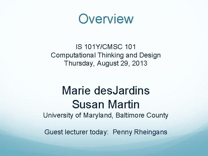 Overview IS 101 Y/CMSC 101 Computational Thinking and Design Thursday, August 29, 2013 Marie