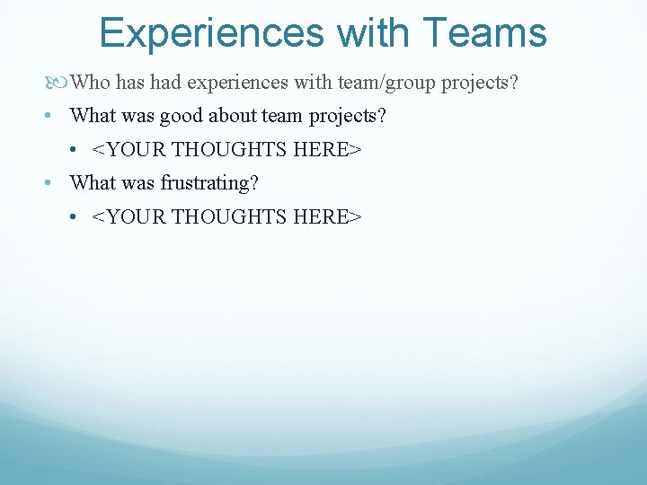 Experiences with Teams Who has had experiences with team/group projects? • What was good