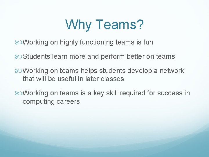 Why Teams? Working on highly functioning teams is fun Students learn more and perform