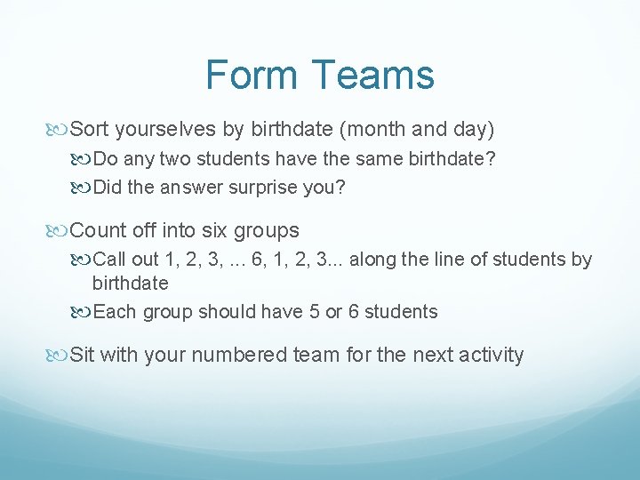 Form Teams Sort yourselves by birthdate (month and day) Do any two students have