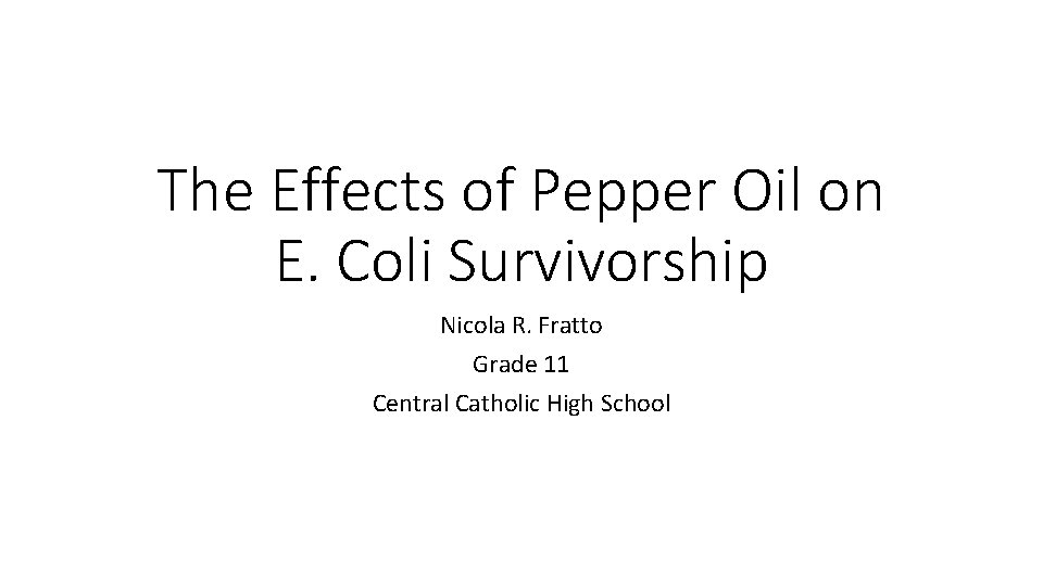 The Effects of Pepper Oil on E. Coli Survivorship Nicola R. Fratto Grade 11
