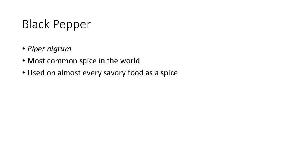 Black Pepper • Piper nigrum • Most common spice in the world • Used