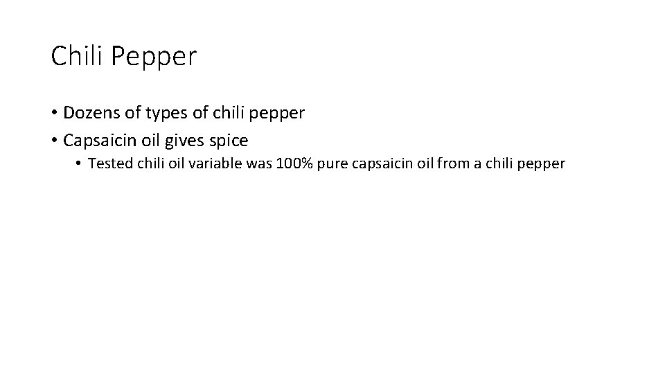 Chili Pepper • Dozens of types of chili pepper • Capsaicin oil gives spice