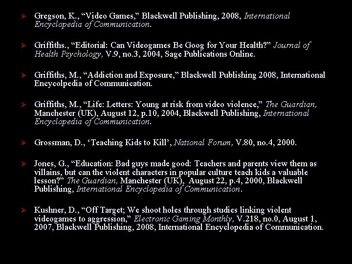 Ø Gregson, K. , “Video Games, ” Blackwell Publishing, 2008, International Encyclopedia of Communication. Ø Gregson, K. , “Video Games, ” Blackwell Publishing, 2008, International Encyclopedia of Communication.