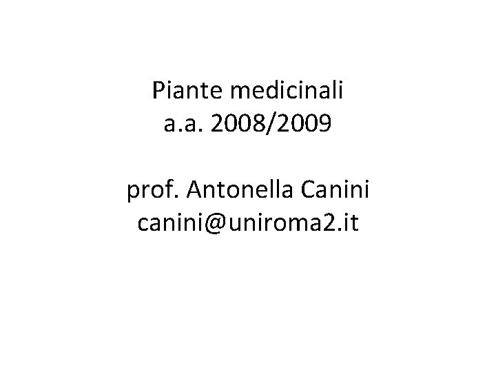 Piante medicinali a. a. 2008/2009 prof. Antonella Canini canini@uniroma 2. it 