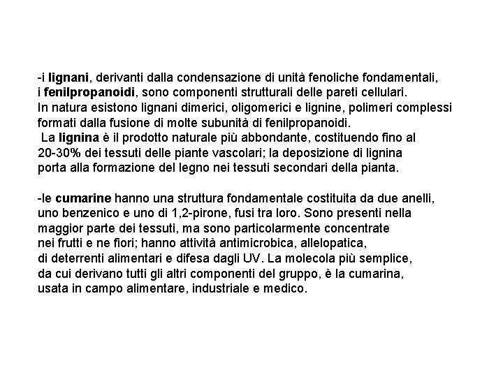 -i lignani, derivanti dalla condensazione di unità fenoliche fondamentali, i fenilpropanoidi, sono componenti strutturali