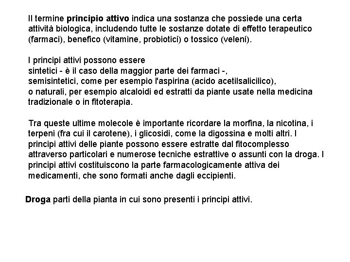 Il termine principio attivo indica una sostanza che possiede una certa attività biologica, includendo