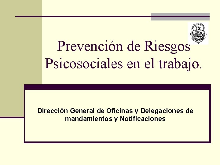 Prevención de Riesgos Psicosociales en el trabajo. Dirección General de Oficinas y Delegaciones de