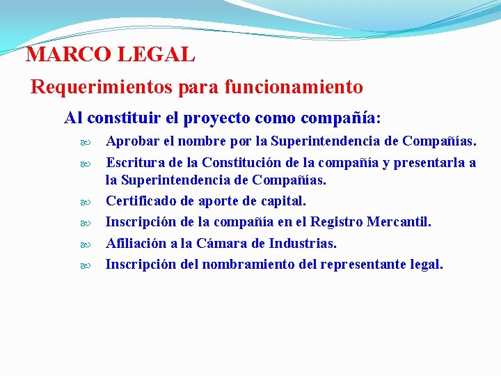 MARCO LEGAL Requerimientos para funcionamiento Al constituir el proyecto compañía: Aprobar el nombre por