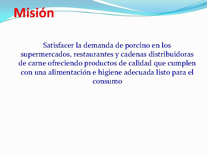 Misión Satisfacer la demanda de porcino en los supermercados, restaurantes y cadenas distribuidoras de