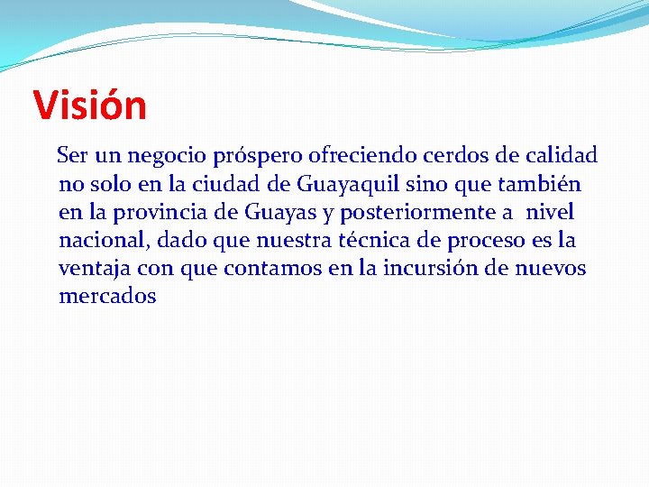 Visión Ser un negocio próspero ofreciendo cerdos de calidad no solo en la ciudad