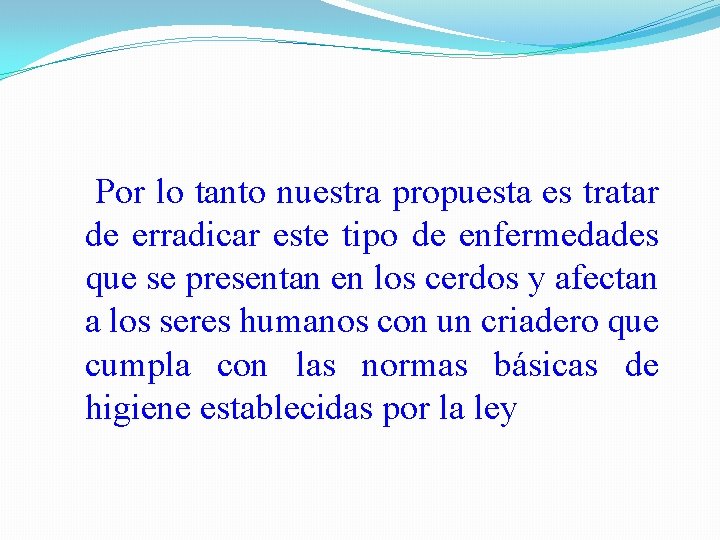  Por lo tanto nuestra propuesta es tratar de erradicar este tipo de enfermedades