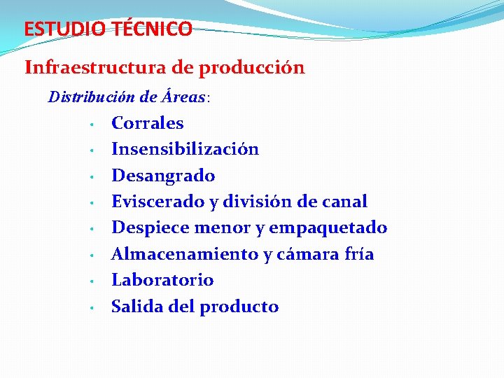 ESTUDIO TÉCNICO Infraestructura de producción Distribución de Áreas: • • Corrales Insensibilización Desangrado Eviscerado