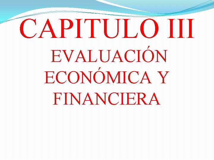 CAPITULO III EVALUACIÓN ECONÓMICA Y FINANCIERA 