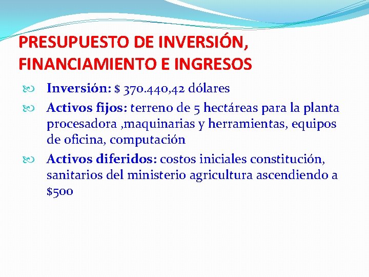 PRESUPUESTO DE INVERSIÓN, FINANCIAMIENTO E INGRESOS Inversión: $ 370. 440, 42 dólares Activos fijos: