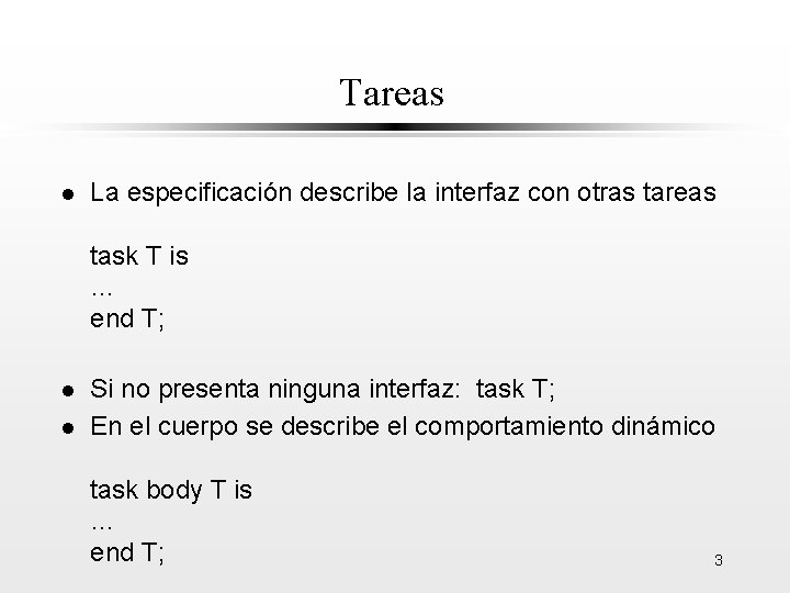 Tareas l La especificación describe la interfaz con otras tareas task T is …