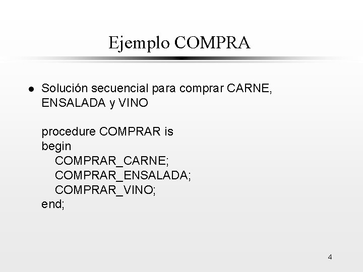 Ejemplo COMPRA l Solución secuencial para comprar CARNE, ENSALADA y VINO procedure COMPRAR is