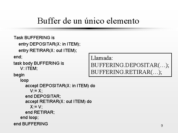 Buffer de un único elemento Task BUFFERING is entry DEPOSITAR(X: in ITEM); entry RETIRAR(X: