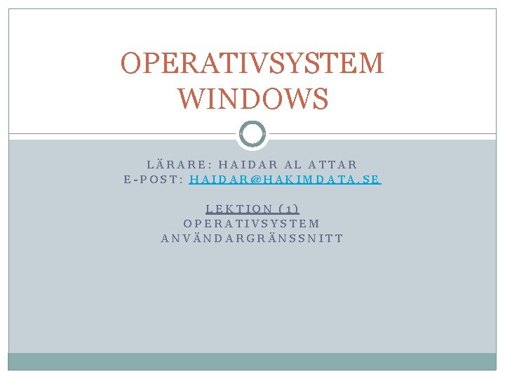 OPERATIVSYSTEM WINDOWS LÄRARE: HAIDAR AL ATTAR E-POST: HAIDAR@HAKIMDATA. SE LEKTION (1) OPERATIVSYSTEM ANVÄNDARGRÄNSSNITT 