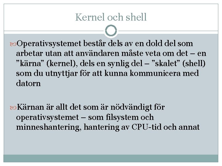 Kernel och shell Operativsystemet består dels av en dold del som arbetar utan att