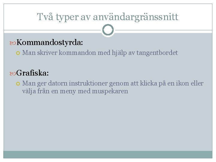 Två typer av användargränssnitt Kommandostyrda: Man skriver kommandon med hjälp av tangentbordet Grafiska: Man
