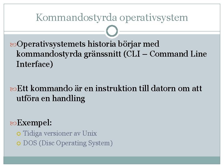 Kommandostyrda operativsystem Operativsystemets historia börjar med kommandostyrda gränssnitt (CLI – Command Line Interface) Ett