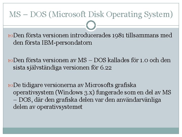MS – DOS (Microsoft Disk Operating System) Den första versionen introducerades 1981 tillsammans med