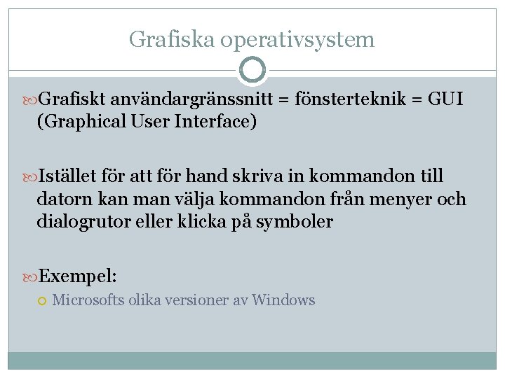 Grafiska operativsystem Grafiskt användargränssnitt = fönsterteknik = GUI (Graphical User Interface) Istället för att