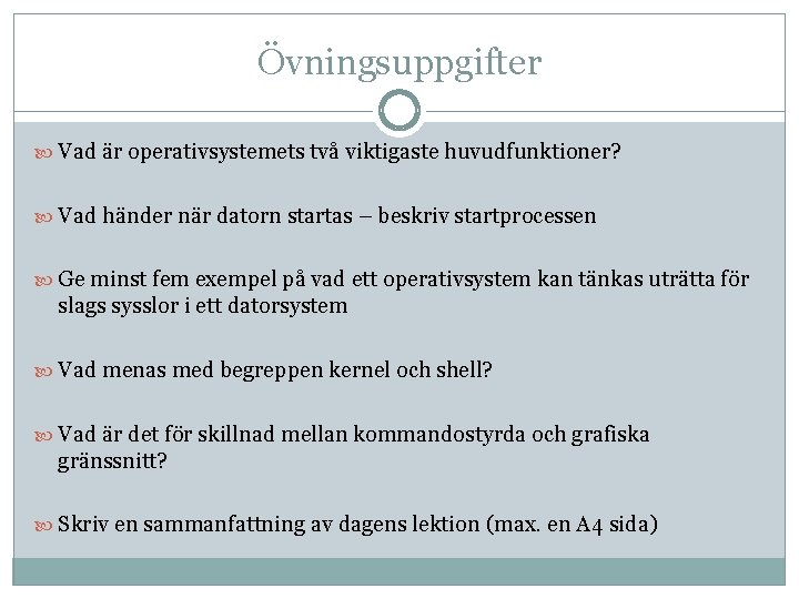 Övningsuppgifter Vad är operativsystemets två viktigaste huvudfunktioner? Vad händer när datorn startas – beskriv