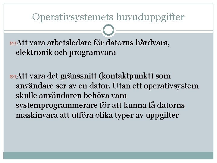 Operativsystemets huvuduppgifter Att vara arbetsledare för datorns hårdvara, elektronik och programvara Att vara det
