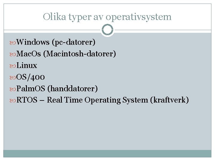 Olika typer av operativsystem Windows (pc-datorer) Mac. Os (Macintosh-datorer) Linux OS/400 Palm. OS (handdatorer)