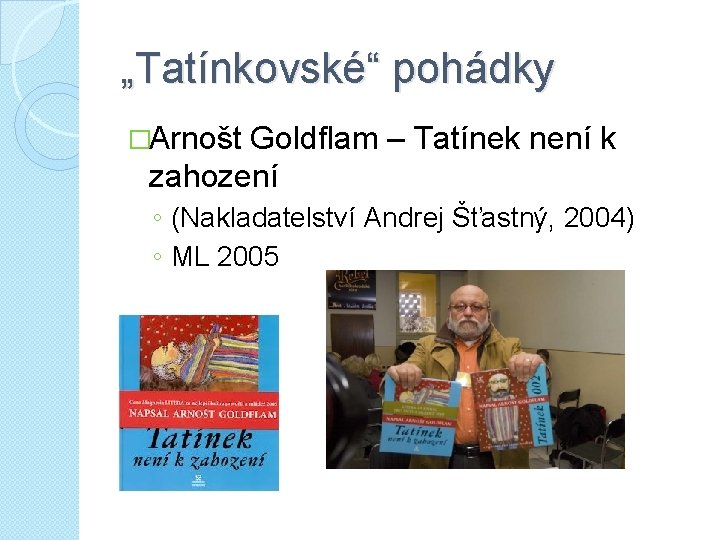 „Tatínkovské“ pohádky �Arnošt Goldflam – Tatínek není k zahození ◦ (Nakladatelství Andrej Šťastný, 2004)