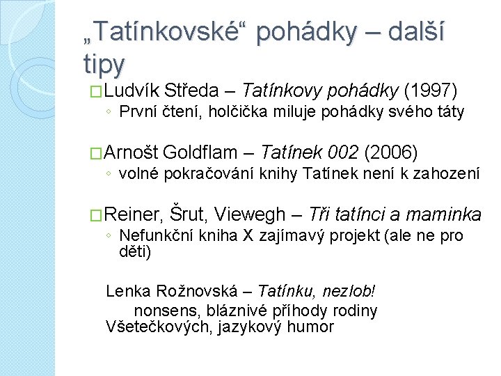 „Tatínkovské“ pohádky – další tipy �Ludvík Středa – Tatínkovy pohádky (1997) ◦ První čtení,