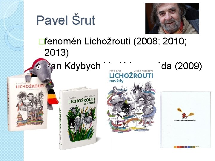 Pavel Šrut �fenomén Lichožrouti (2008; 2010; 2013) �Pan Kdybych hledá kamaráda (2009) 