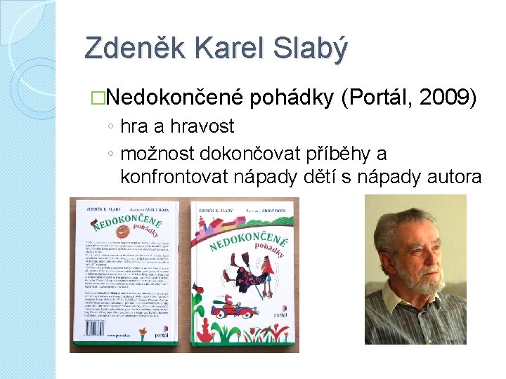 Zdeněk Karel Slabý �Nedokončené pohádky (Portál, 2009) ◦ hra a hravost ◦ možnost dokončovat