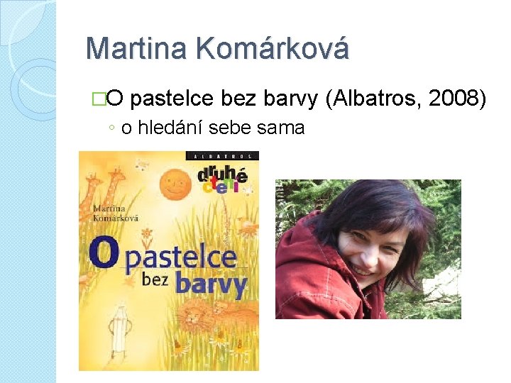 Martina Komárková �O pastelce bez barvy (Albatros, 2008) ◦ o hledání sebe sama 