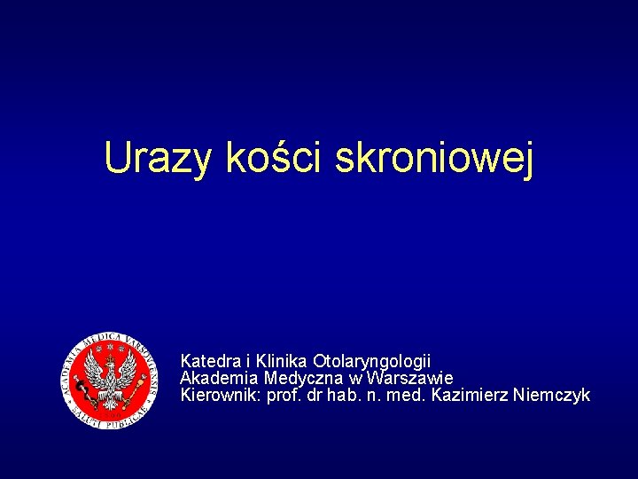Urazy kości skroniowej Katedra i Klinika Otolaryngologii Akademia Medyczna w Warszawie Kierownik: prof. dr