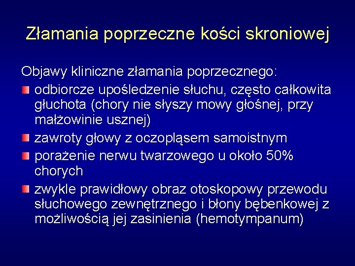 Złamania poprzeczne kości skroniowej Objawy kliniczne złamania poprzecznego: odbiorcze upośledzenie słuchu, często całkowita głuchota