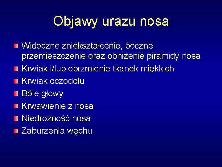 Objawy urazu nosa Widoczne zniekształcenie, boczne przemieszczenie oraz obniżenie piramidy nosa Krwiak i/lub obrzmienie