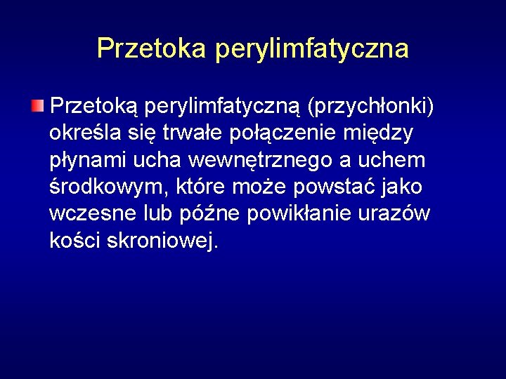 Przetoka perylimfatyczna Przetoką perylimfatyczną (przychłonki) określa się trwałe połączenie między płynami ucha wewnętrznego a