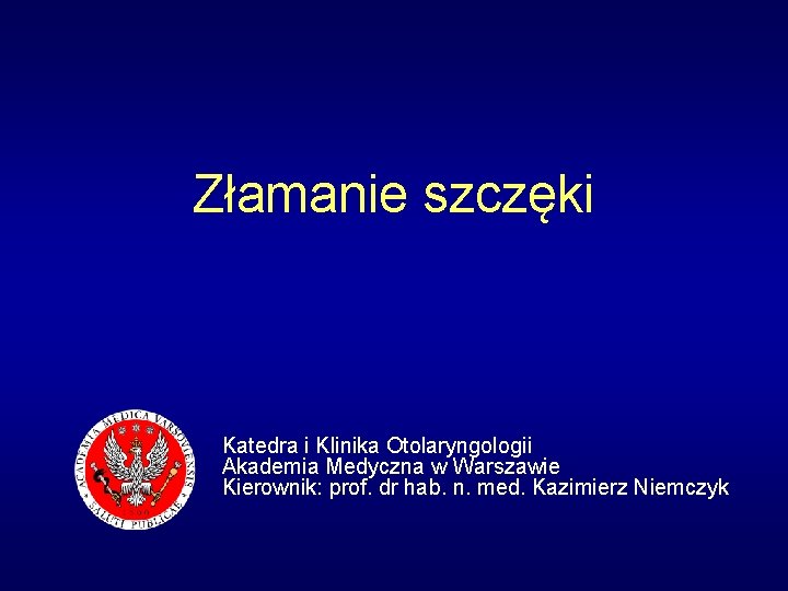 Złamanie szczęki Katedra i Klinika Otolaryngologii Akademia Medyczna w Warszawie Kierownik: prof. dr hab.